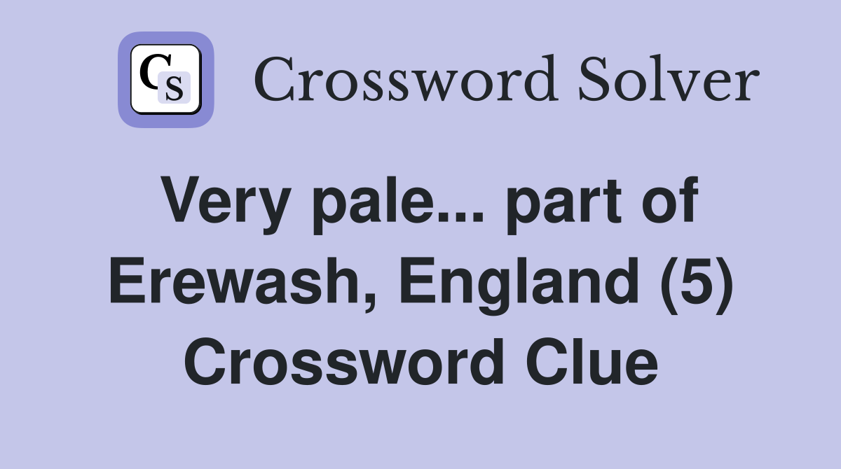 Very pale... part of Erewash, England (5) - Crossword Clue Answers